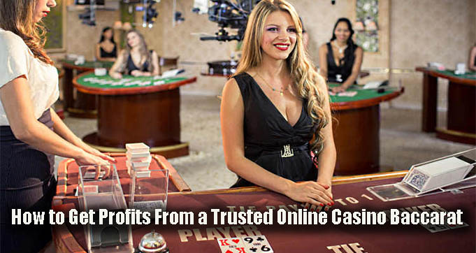 How to Get Profits From a Trusted Online Casino Baccarat
