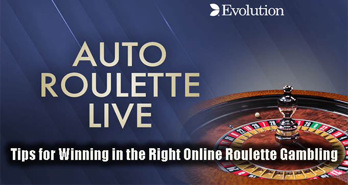 Tips for Winning in the Right Online Roulette Gambling
