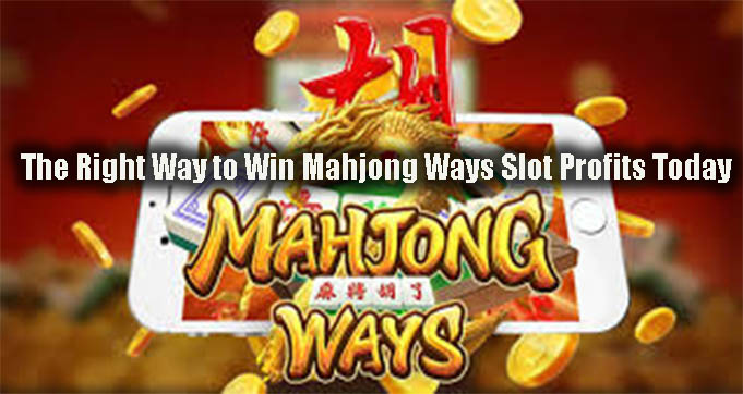 The Right Way to Win Mahjong Ways Slot Profits Today